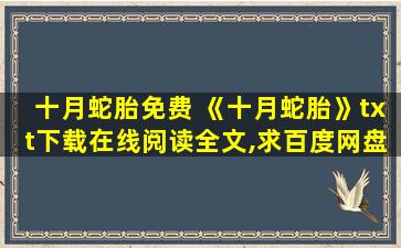 十月蛇胎免费 《十月蛇胎》txt下载在线阅读全文,求百度网盘云资源